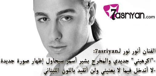 الفنان أنور نور لـ7asriyan.com: 